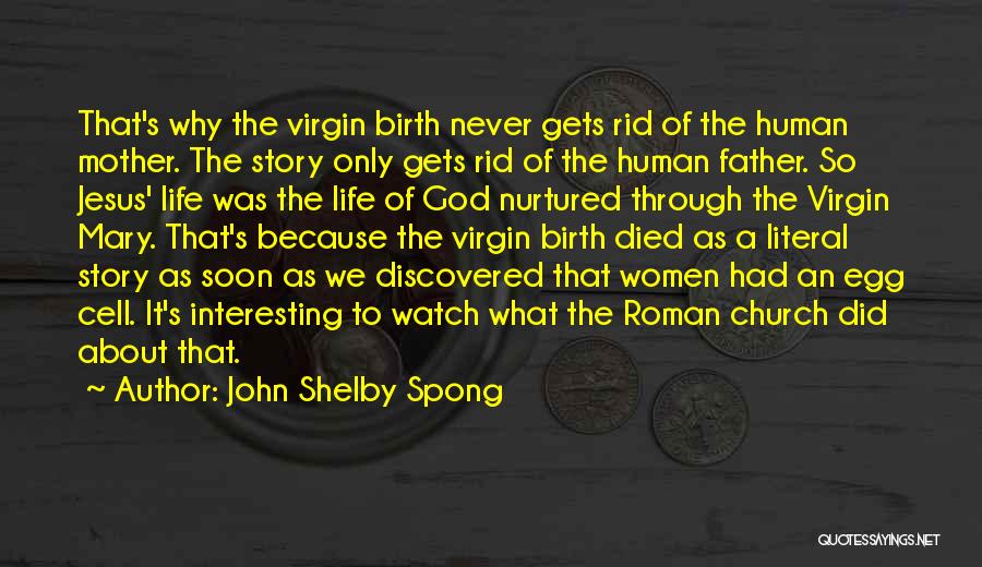 John Shelby Spong Quotes: That's Why The Virgin Birth Never Gets Rid Of The Human Mother. The Story Only Gets Rid Of The Human