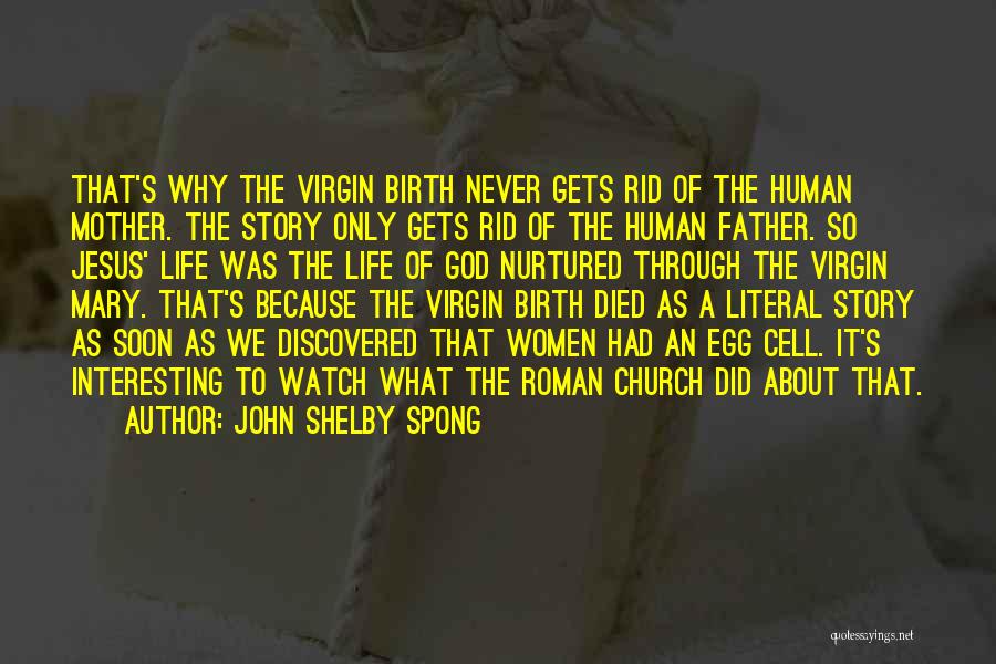 John Shelby Spong Quotes: That's Why The Virgin Birth Never Gets Rid Of The Human Mother. The Story Only Gets Rid Of The Human