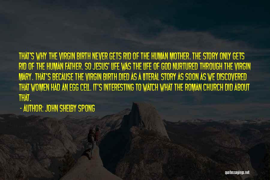 John Shelby Spong Quotes: That's Why The Virgin Birth Never Gets Rid Of The Human Mother. The Story Only Gets Rid Of The Human