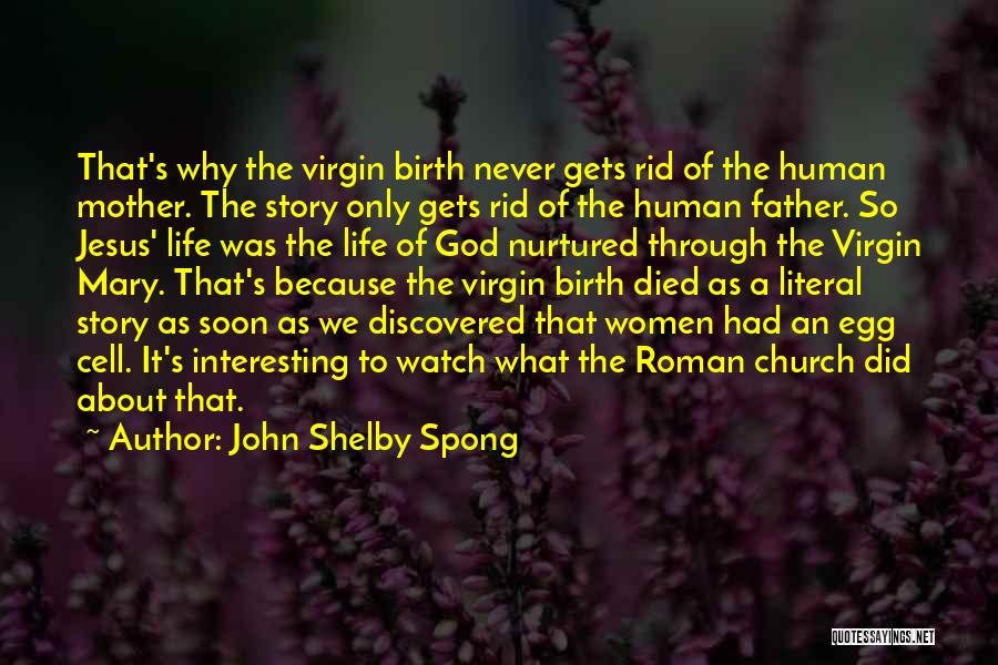 John Shelby Spong Quotes: That's Why The Virgin Birth Never Gets Rid Of The Human Mother. The Story Only Gets Rid Of The Human