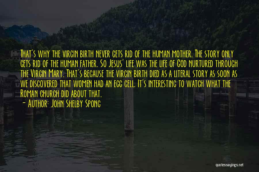 John Shelby Spong Quotes: That's Why The Virgin Birth Never Gets Rid Of The Human Mother. The Story Only Gets Rid Of The Human