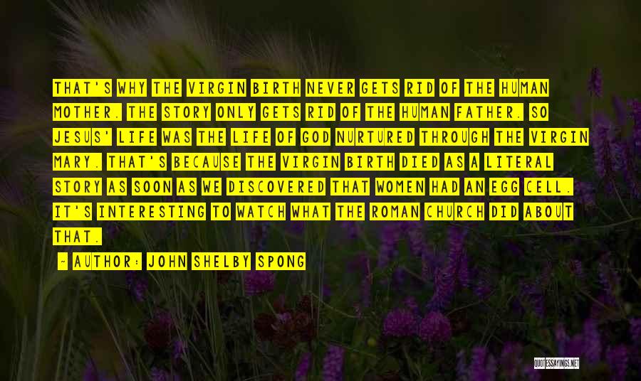 John Shelby Spong Quotes: That's Why The Virgin Birth Never Gets Rid Of The Human Mother. The Story Only Gets Rid Of The Human