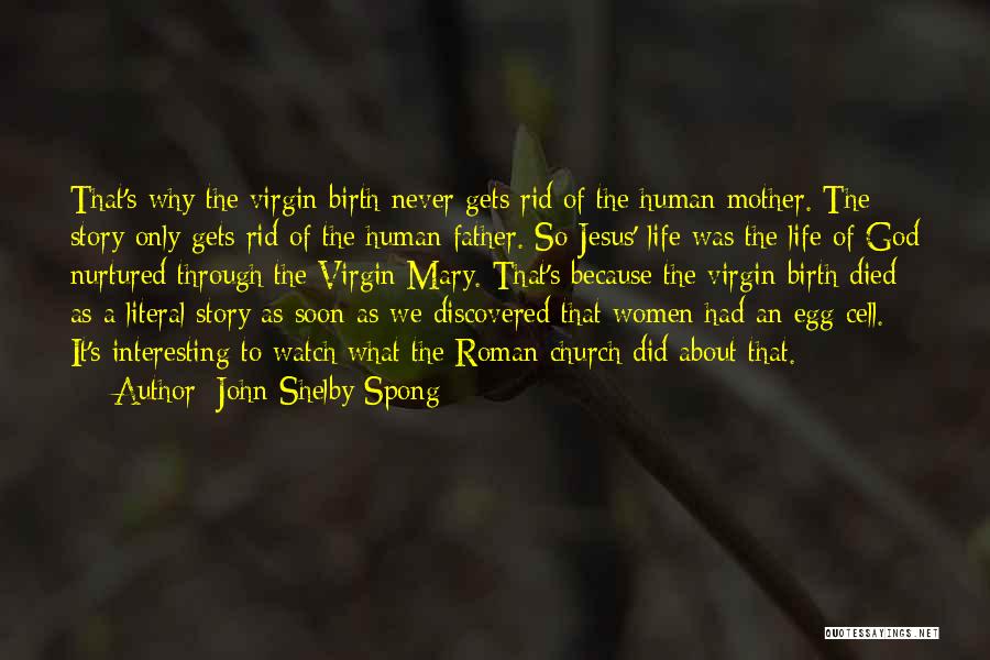 John Shelby Spong Quotes: That's Why The Virgin Birth Never Gets Rid Of The Human Mother. The Story Only Gets Rid Of The Human