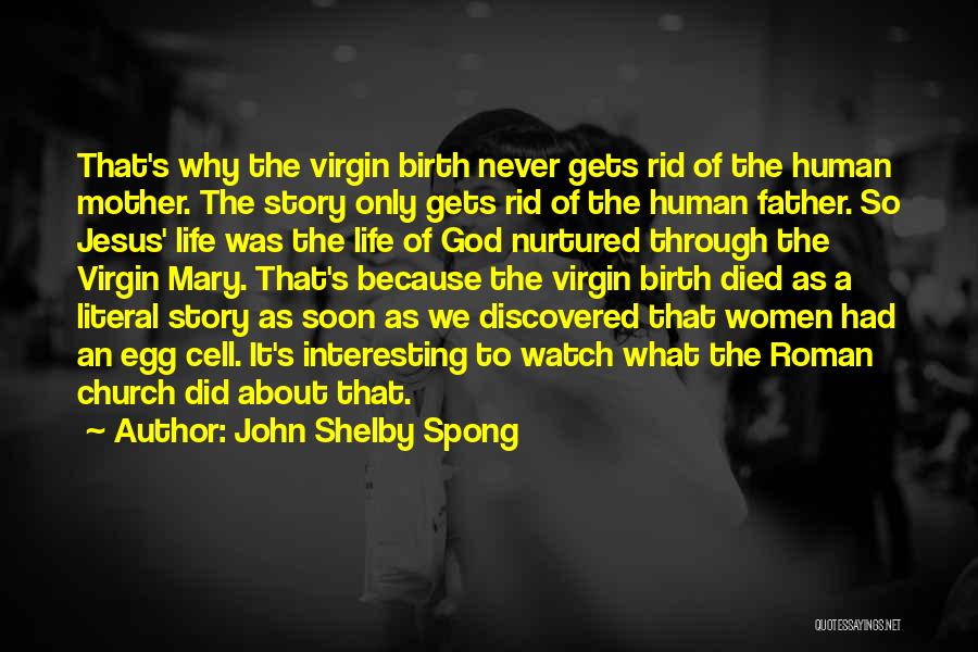 John Shelby Spong Quotes: That's Why The Virgin Birth Never Gets Rid Of The Human Mother. The Story Only Gets Rid Of The Human