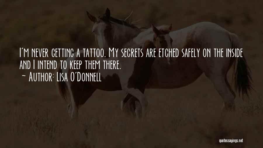 Lisa O'Donnell Quotes: I'm Never Getting A Tattoo. My Secrets Are Etched Safely On The Inside And I Intend To Keep Them There.