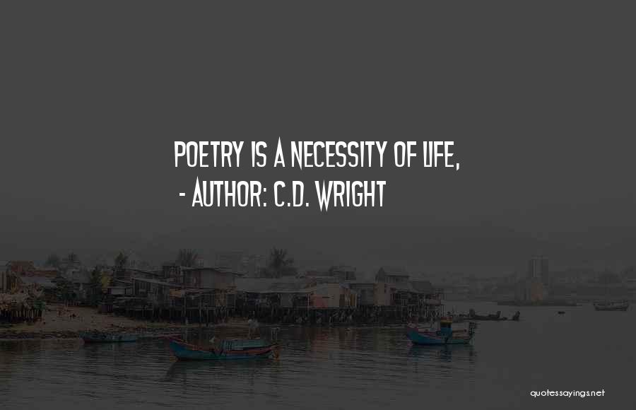 C.D. Wright Quotes: Poetry Is A Necessity Of Life,