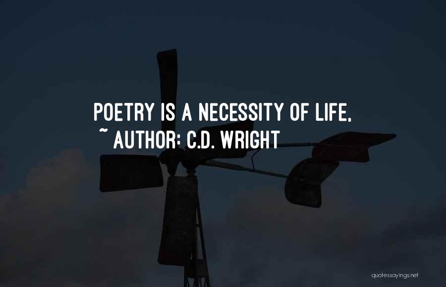 C.D. Wright Quotes: Poetry Is A Necessity Of Life,