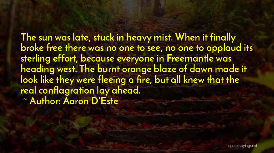 Aaron D'Este Quotes: The Sun Was Late, Stuck In Heavy Mist. When It Finally Broke Free There Was No One To See, No