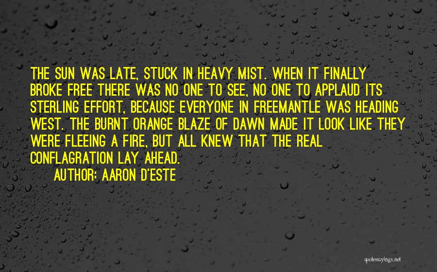 Aaron D'Este Quotes: The Sun Was Late, Stuck In Heavy Mist. When It Finally Broke Free There Was No One To See, No