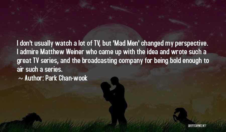 Park Chan-wook Quotes: I Don't Usually Watch A Lot Of Tv, But 'mad Men' Changed My Perspective. I Admire Matthew Weiner Who Came