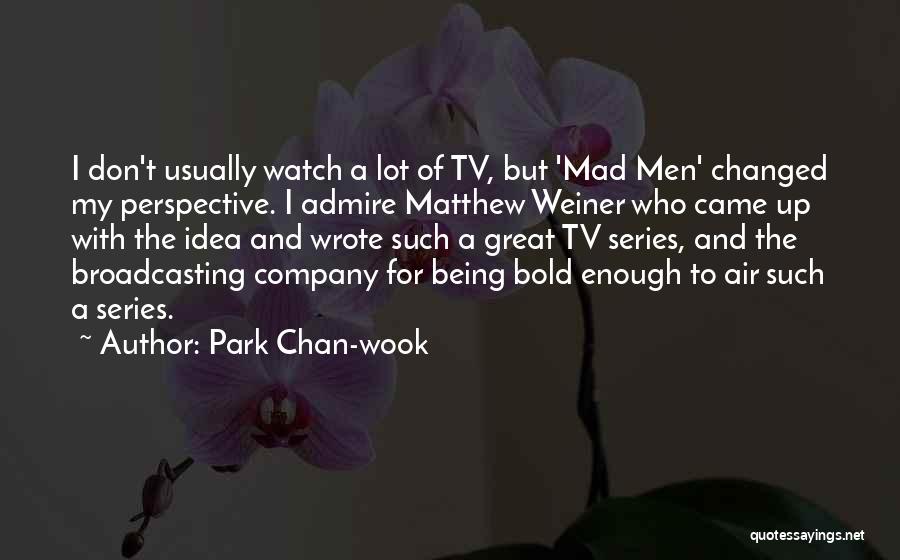 Park Chan-wook Quotes: I Don't Usually Watch A Lot Of Tv, But 'mad Men' Changed My Perspective. I Admire Matthew Weiner Who Came