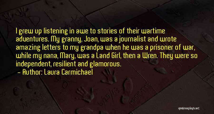 Laura Carmichael Quotes: I Grew Up Listening In Awe To Stories Of Their Wartime Adventures. My Granny, Joan, Was A Journalist And Wrote