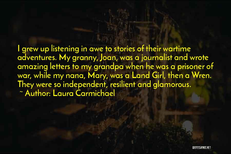 Laura Carmichael Quotes: I Grew Up Listening In Awe To Stories Of Their Wartime Adventures. My Granny, Joan, Was A Journalist And Wrote