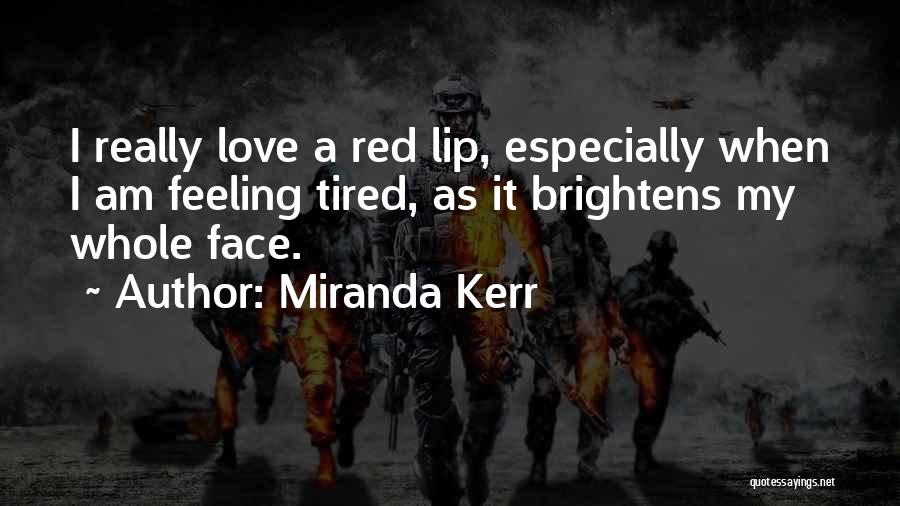 Miranda Kerr Quotes: I Really Love A Red Lip, Especially When I Am Feeling Tired, As It Brightens My Whole Face.
