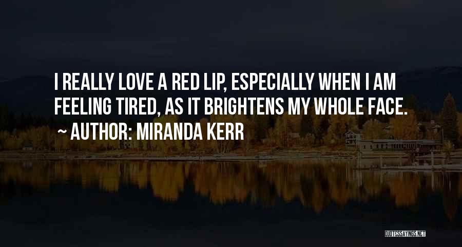 Miranda Kerr Quotes: I Really Love A Red Lip, Especially When I Am Feeling Tired, As It Brightens My Whole Face.