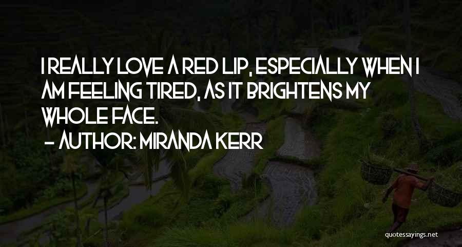 Miranda Kerr Quotes: I Really Love A Red Lip, Especially When I Am Feeling Tired, As It Brightens My Whole Face.