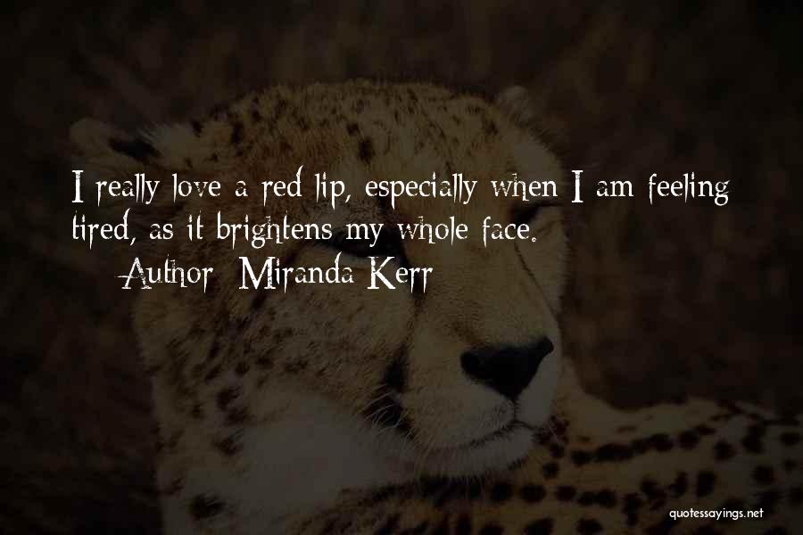 Miranda Kerr Quotes: I Really Love A Red Lip, Especially When I Am Feeling Tired, As It Brightens My Whole Face.