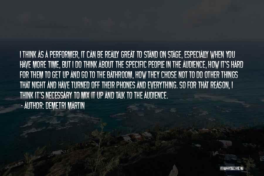 Demetri Martin Quotes: I Think As A Performer, It Can Be Really Great To Stand On Stage, Especially When You Have More Time,