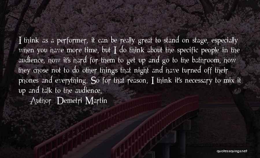 Demetri Martin Quotes: I Think As A Performer, It Can Be Really Great To Stand On Stage, Especially When You Have More Time,