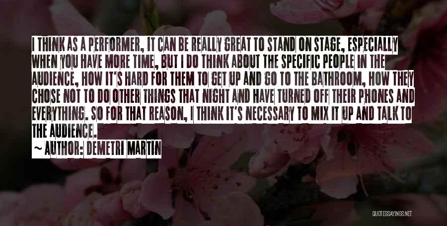 Demetri Martin Quotes: I Think As A Performer, It Can Be Really Great To Stand On Stage, Especially When You Have More Time,