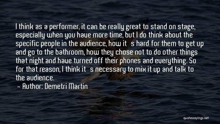 Demetri Martin Quotes: I Think As A Performer, It Can Be Really Great To Stand On Stage, Especially When You Have More Time,