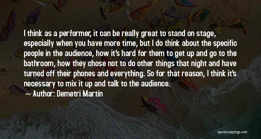 Demetri Martin Quotes: I Think As A Performer, It Can Be Really Great To Stand On Stage, Especially When You Have More Time,