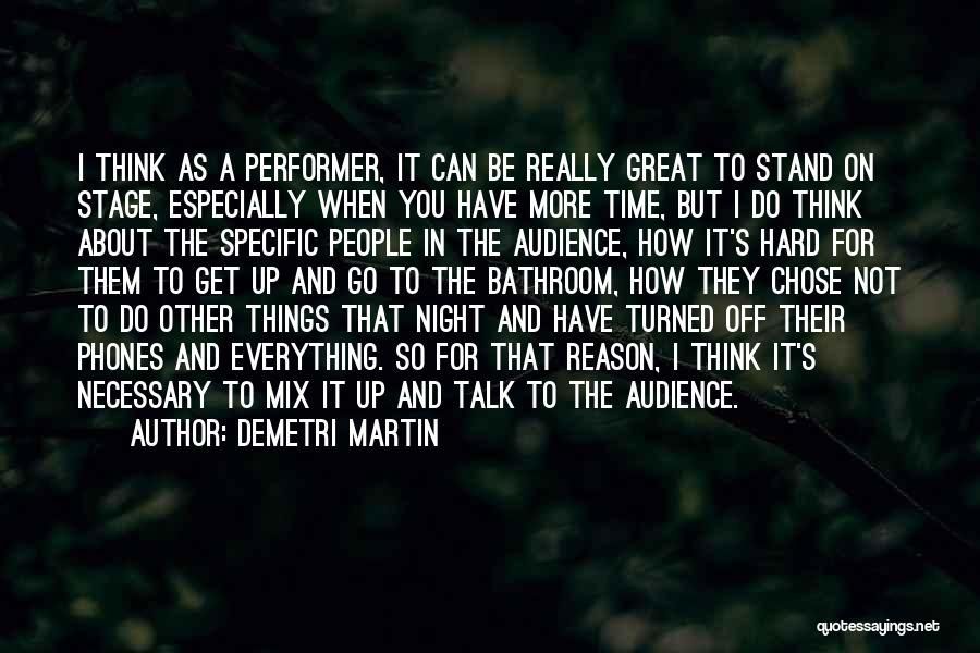 Demetri Martin Quotes: I Think As A Performer, It Can Be Really Great To Stand On Stage, Especially When You Have More Time,