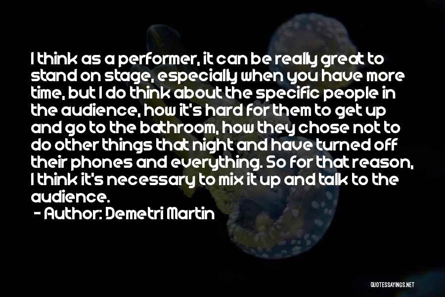 Demetri Martin Quotes: I Think As A Performer, It Can Be Really Great To Stand On Stage, Especially When You Have More Time,