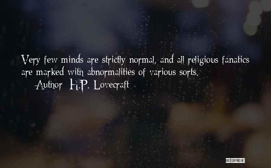 H.P. Lovecraft Quotes: Very Few Minds Are Strictly Normal, And All Religious Fanatics Are Marked With Abnormalities Of Various Sorts.