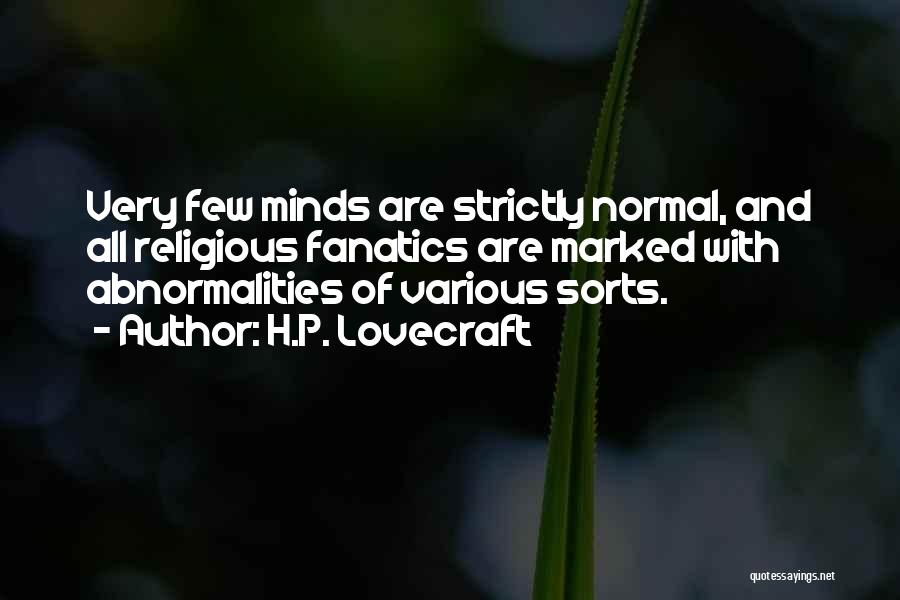 H.P. Lovecraft Quotes: Very Few Minds Are Strictly Normal, And All Religious Fanatics Are Marked With Abnormalities Of Various Sorts.