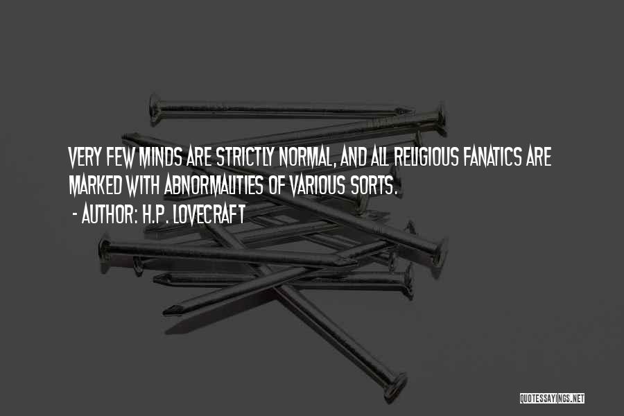 H.P. Lovecraft Quotes: Very Few Minds Are Strictly Normal, And All Religious Fanatics Are Marked With Abnormalities Of Various Sorts.