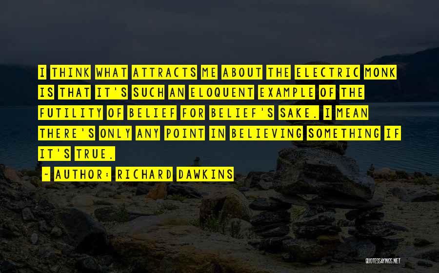 Richard Dawkins Quotes: I Think What Attracts Me About The Electric Monk Is That It's Such An Eloquent Example Of The Futility Of