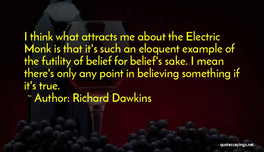 Richard Dawkins Quotes: I Think What Attracts Me About The Electric Monk Is That It's Such An Eloquent Example Of The Futility Of