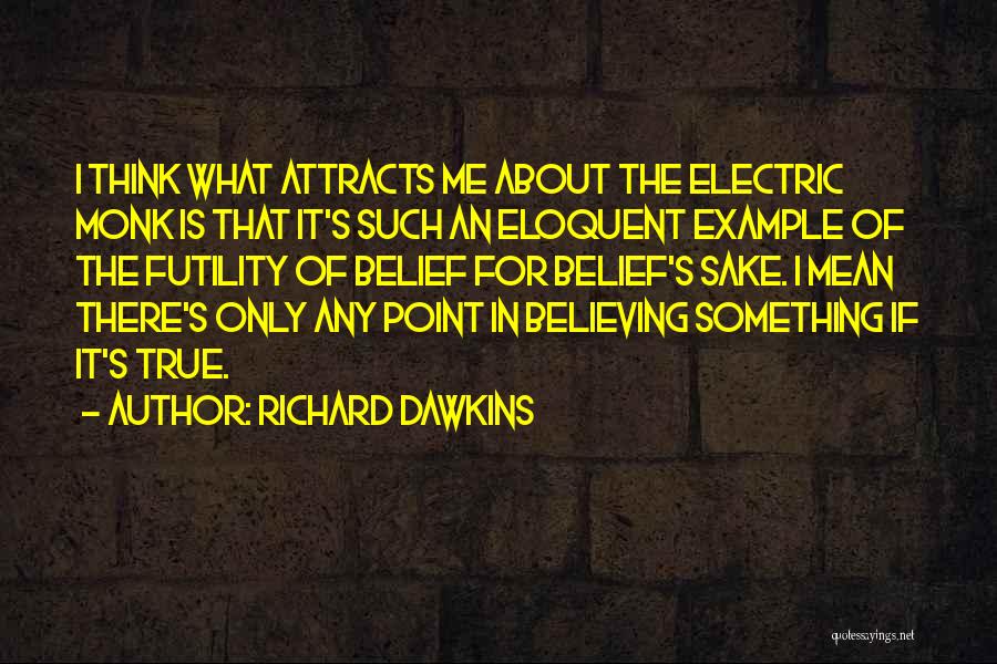 Richard Dawkins Quotes: I Think What Attracts Me About The Electric Monk Is That It's Such An Eloquent Example Of The Futility Of