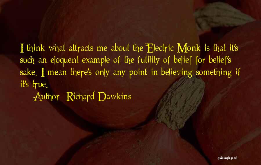 Richard Dawkins Quotes: I Think What Attracts Me About The Electric Monk Is That It's Such An Eloquent Example Of The Futility Of