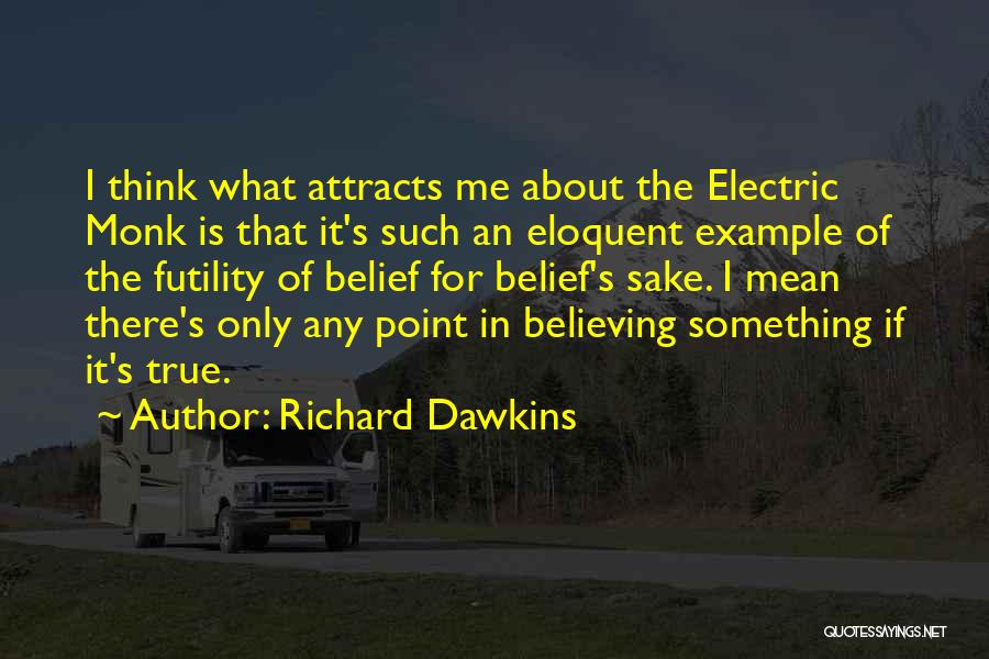 Richard Dawkins Quotes: I Think What Attracts Me About The Electric Monk Is That It's Such An Eloquent Example Of The Futility Of