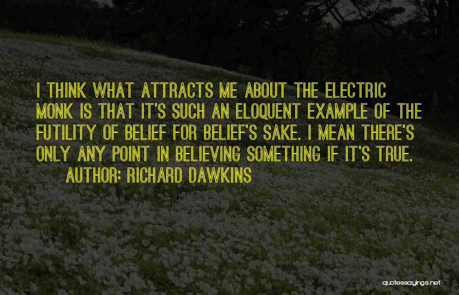 Richard Dawkins Quotes: I Think What Attracts Me About The Electric Monk Is That It's Such An Eloquent Example Of The Futility Of