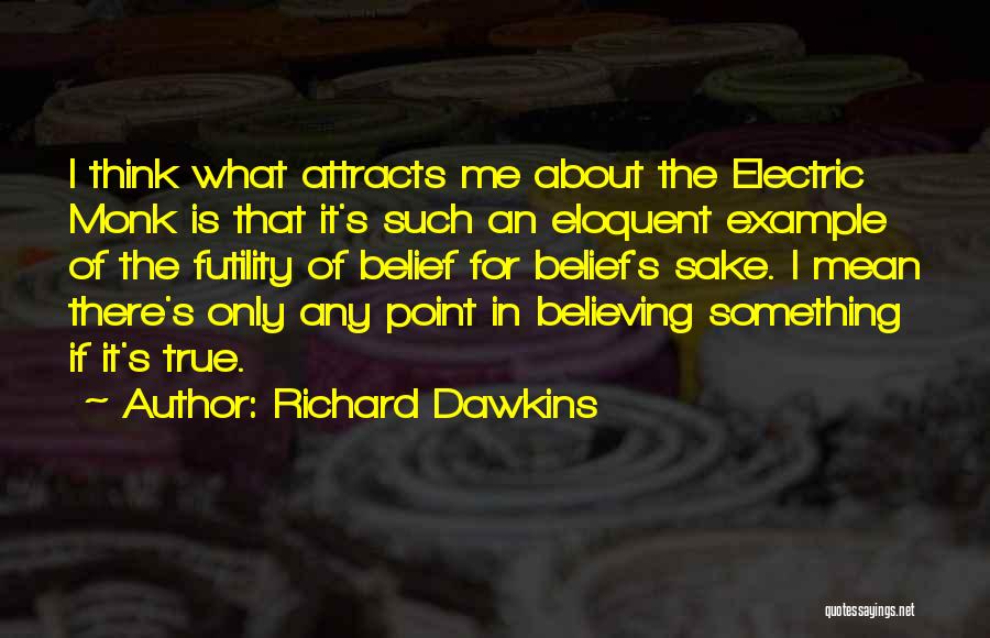 Richard Dawkins Quotes: I Think What Attracts Me About The Electric Monk Is That It's Such An Eloquent Example Of The Futility Of