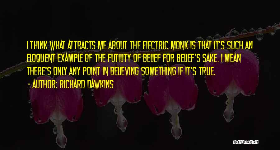 Richard Dawkins Quotes: I Think What Attracts Me About The Electric Monk Is That It's Such An Eloquent Example Of The Futility Of