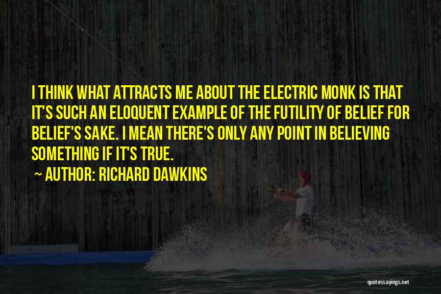 Richard Dawkins Quotes: I Think What Attracts Me About The Electric Monk Is That It's Such An Eloquent Example Of The Futility Of