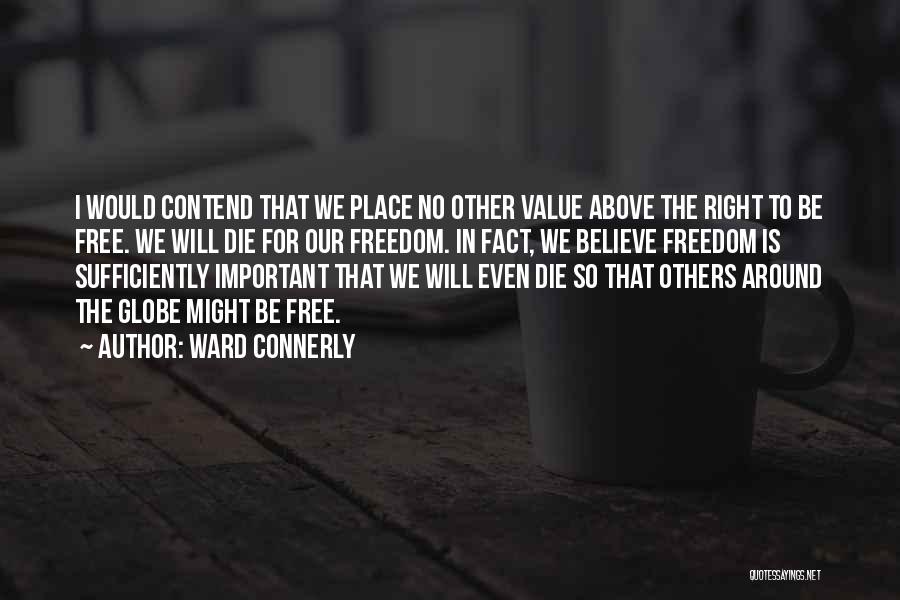 Ward Connerly Quotes: I Would Contend That We Place No Other Value Above The Right To Be Free. We Will Die For Our