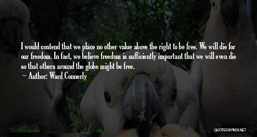 Ward Connerly Quotes: I Would Contend That We Place No Other Value Above The Right To Be Free. We Will Die For Our