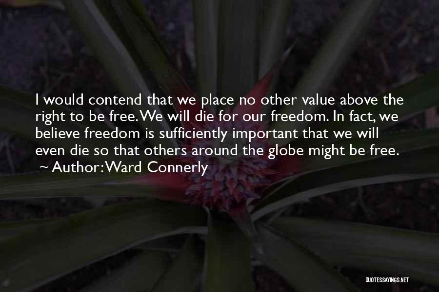 Ward Connerly Quotes: I Would Contend That We Place No Other Value Above The Right To Be Free. We Will Die For Our