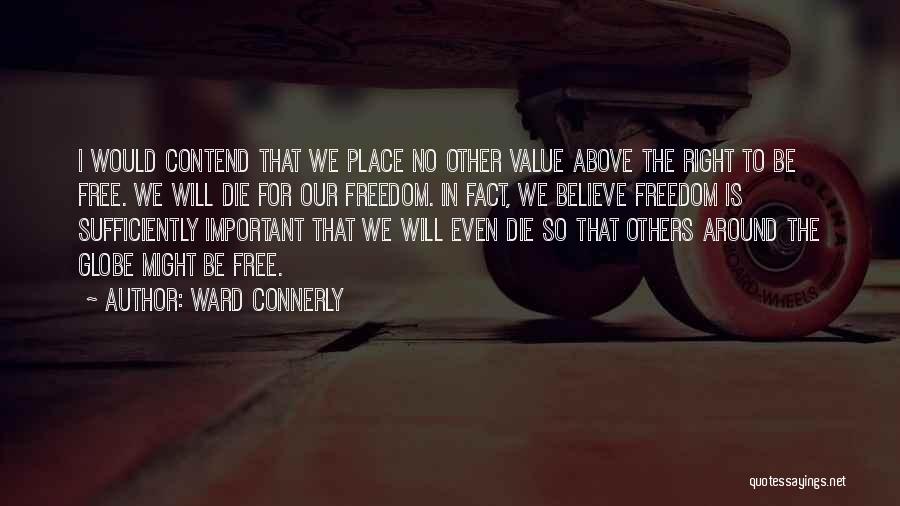 Ward Connerly Quotes: I Would Contend That We Place No Other Value Above The Right To Be Free. We Will Die For Our