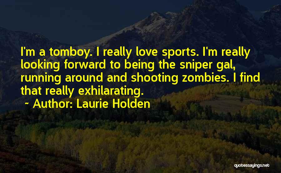 Laurie Holden Quotes: I'm A Tomboy. I Really Love Sports. I'm Really Looking Forward To Being The Sniper Gal, Running Around And Shooting