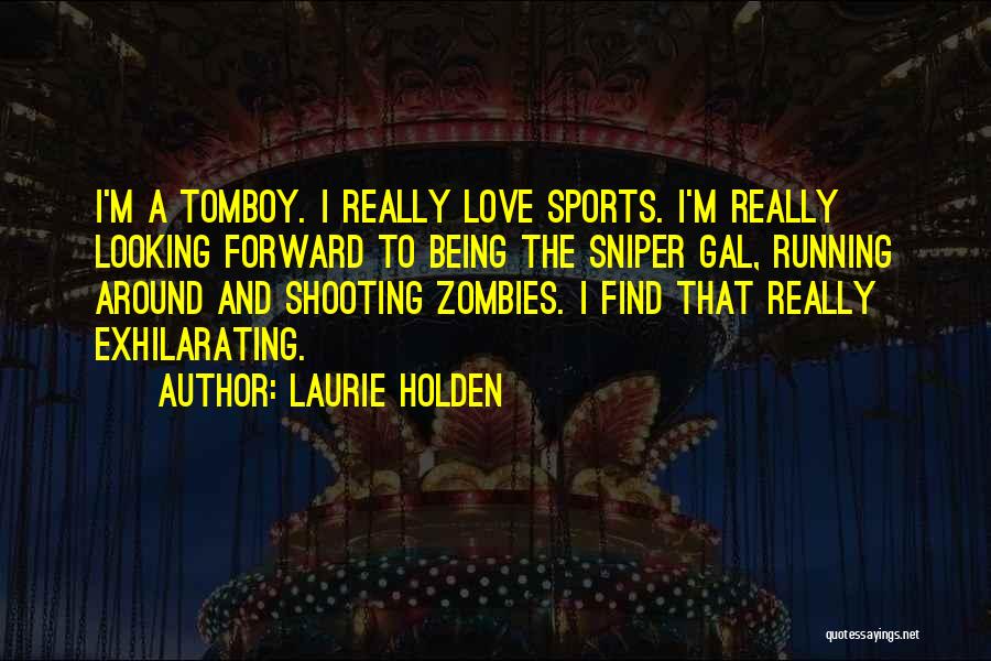 Laurie Holden Quotes: I'm A Tomboy. I Really Love Sports. I'm Really Looking Forward To Being The Sniper Gal, Running Around And Shooting