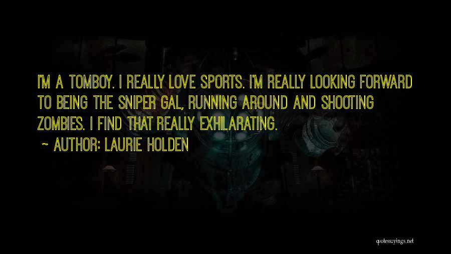 Laurie Holden Quotes: I'm A Tomboy. I Really Love Sports. I'm Really Looking Forward To Being The Sniper Gal, Running Around And Shooting