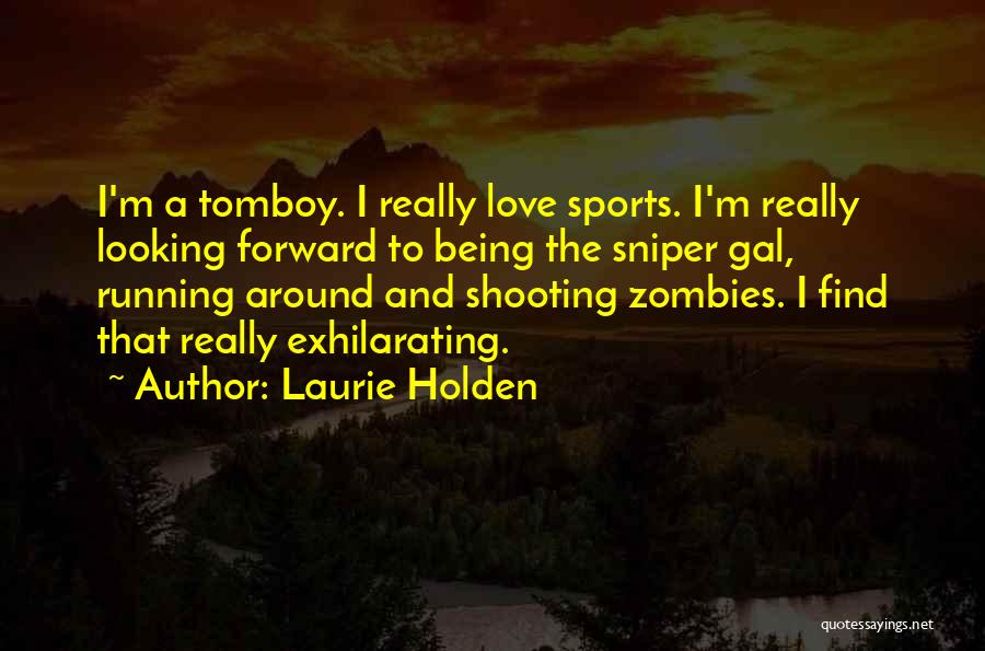 Laurie Holden Quotes: I'm A Tomboy. I Really Love Sports. I'm Really Looking Forward To Being The Sniper Gal, Running Around And Shooting