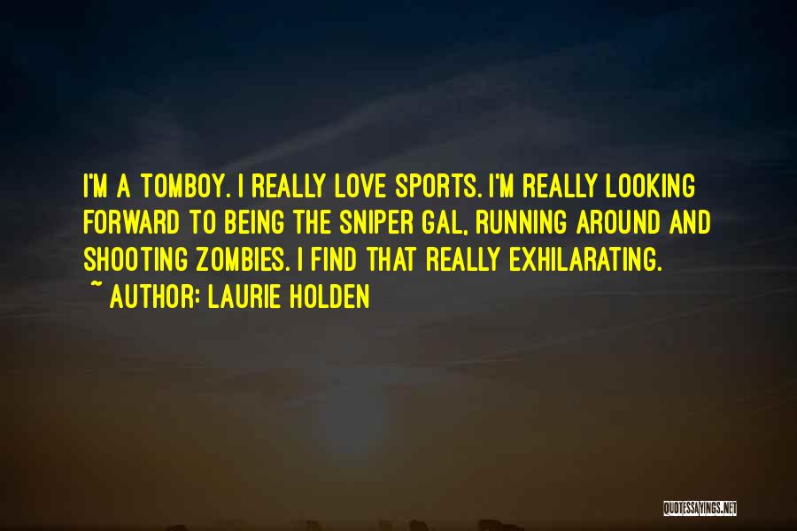 Laurie Holden Quotes: I'm A Tomboy. I Really Love Sports. I'm Really Looking Forward To Being The Sniper Gal, Running Around And Shooting