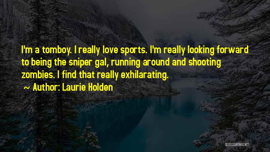 Laurie Holden Quotes: I'm A Tomboy. I Really Love Sports. I'm Really Looking Forward To Being The Sniper Gal, Running Around And Shooting